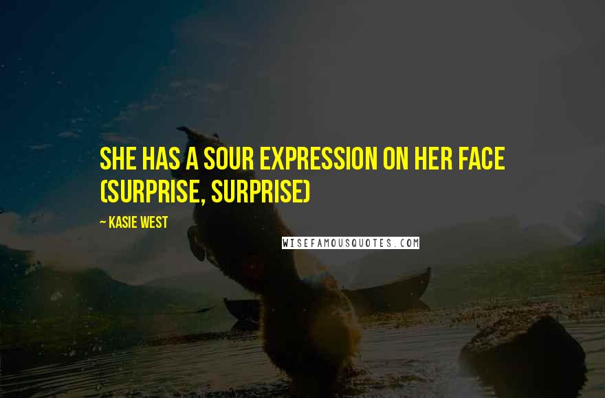 Kasie West Quotes: She has a sour expression on her face (surprise, surprise)