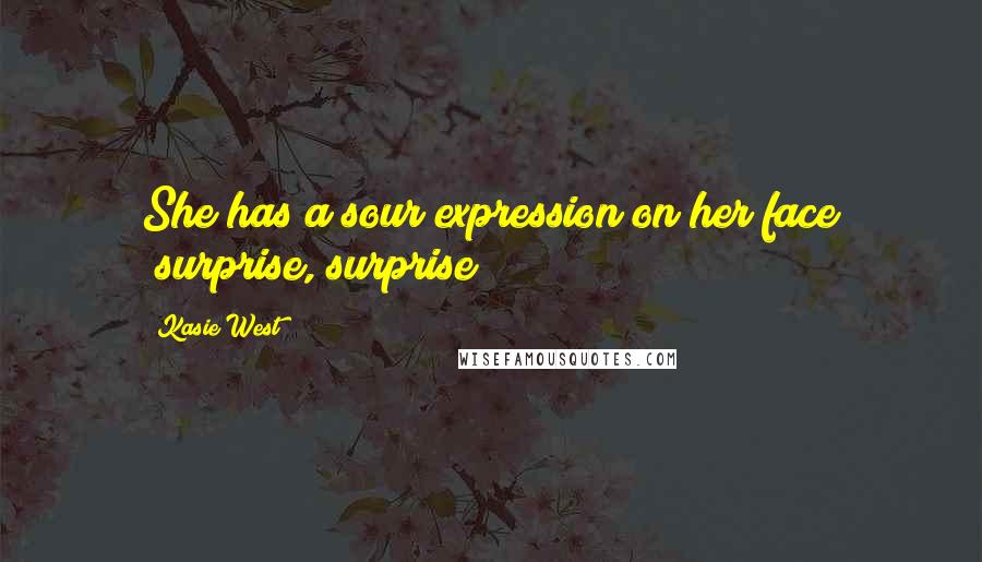 Kasie West Quotes: She has a sour expression on her face (surprise, surprise)