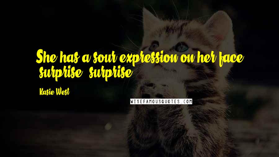 Kasie West Quotes: She has a sour expression on her face (surprise, surprise)
