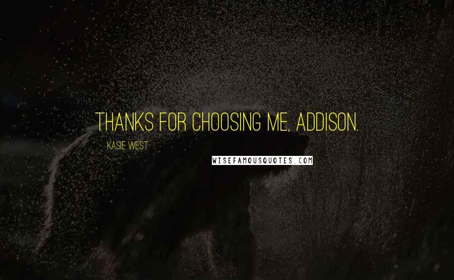 Kasie West Quotes: Thanks for choosing me, Addison.