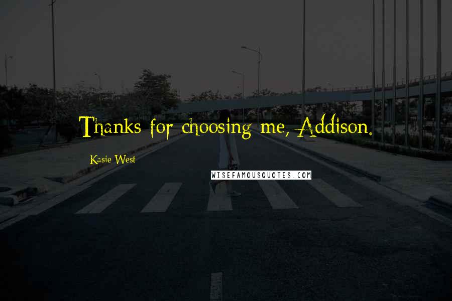 Kasie West Quotes: Thanks for choosing me, Addison.