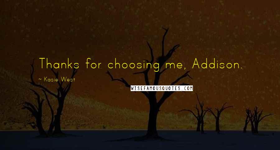 Kasie West Quotes: Thanks for choosing me, Addison.