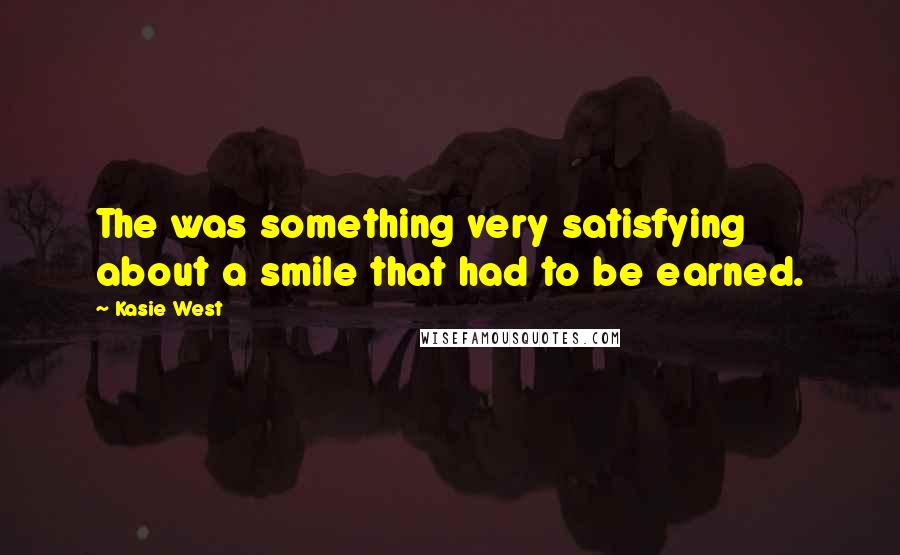 Kasie West Quotes: The was something very satisfying about a smile that had to be earned.