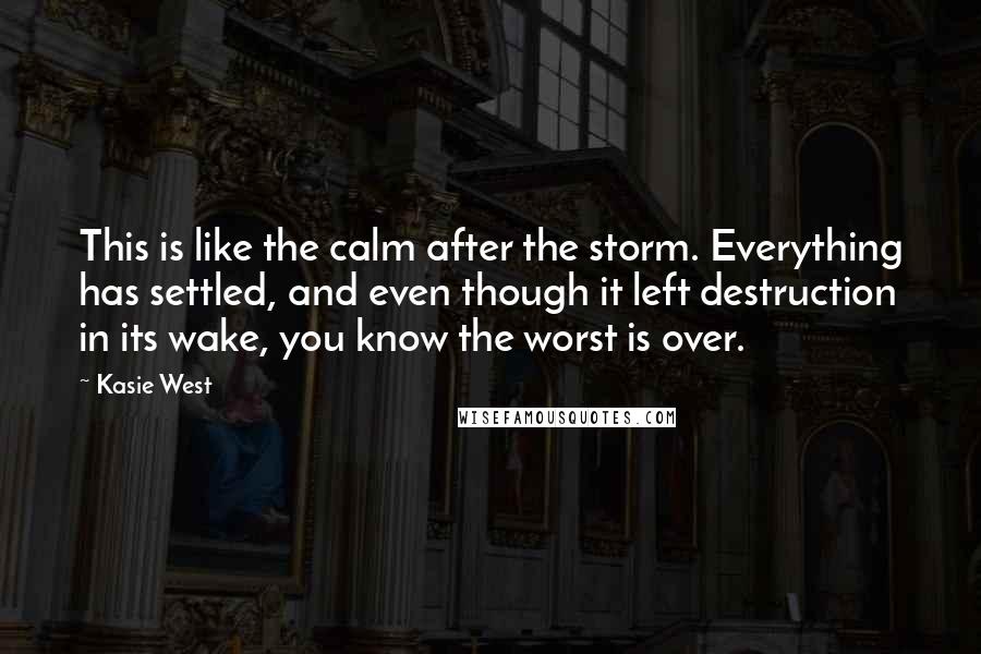 Kasie West Quotes: This is like the calm after the storm. Everything has settled, and even though it left destruction in its wake, you know the worst is over.
