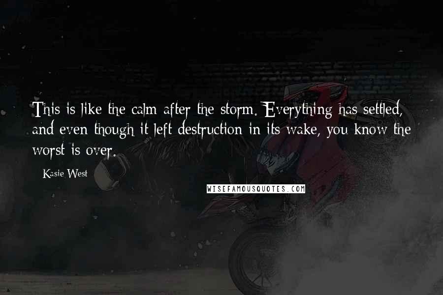 Kasie West Quotes: This is like the calm after the storm. Everything has settled, and even though it left destruction in its wake, you know the worst is over.