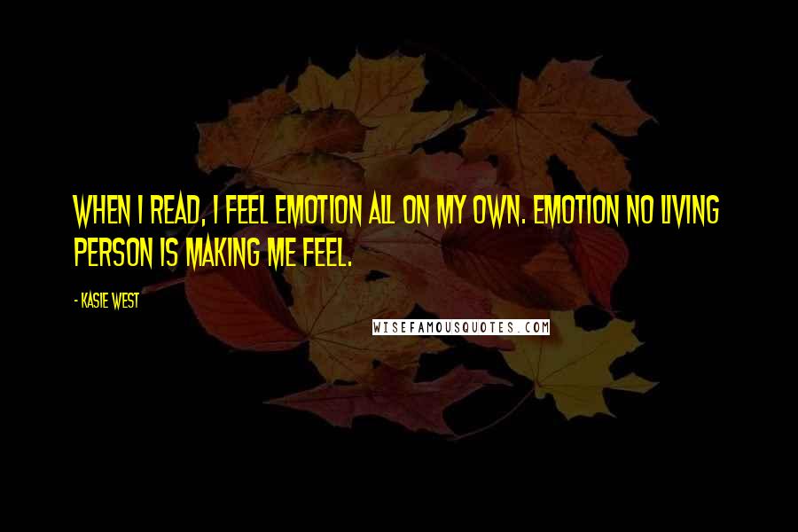 Kasie West Quotes: When I read, I feel emotion all on my own. Emotion no living person is making me feel.