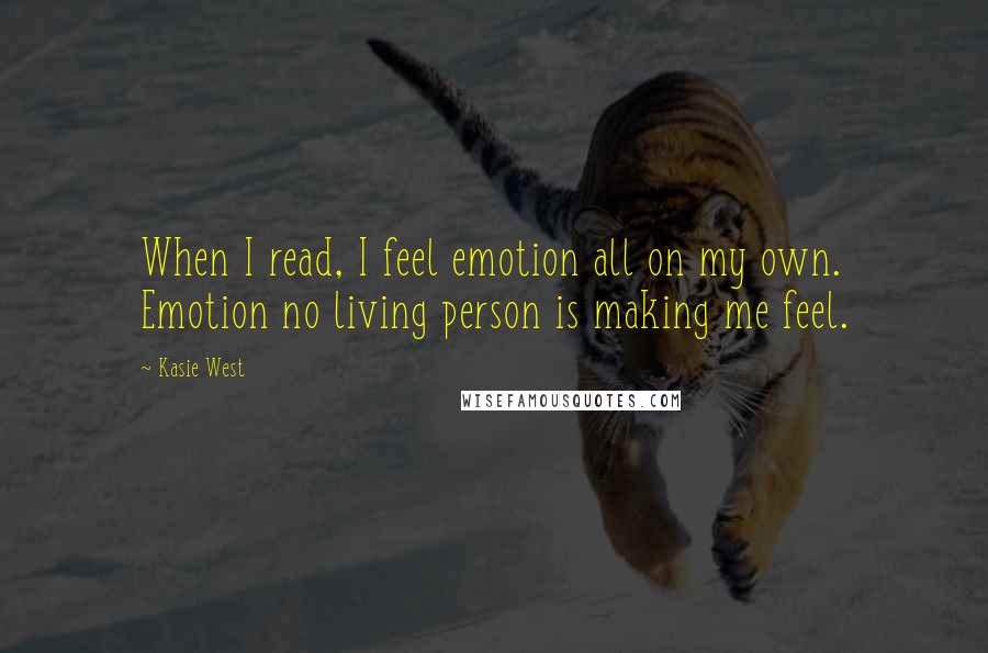 Kasie West Quotes: When I read, I feel emotion all on my own. Emotion no living person is making me feel.