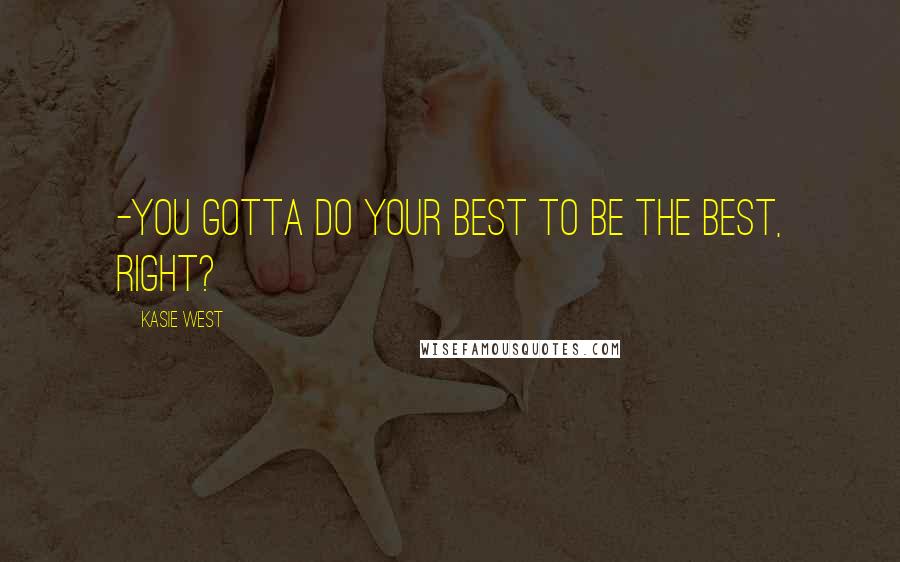 Kasie West Quotes: -You gotta do your best to be the best, right?