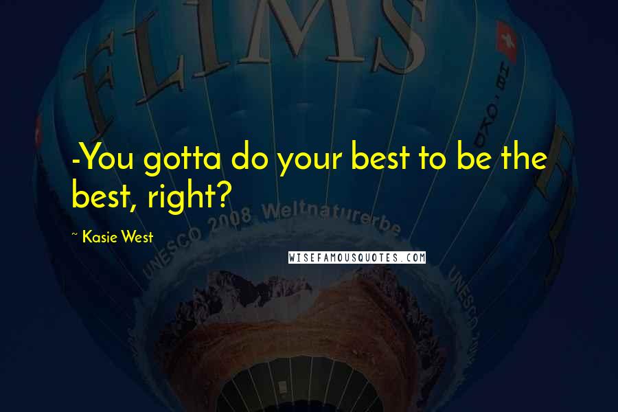 Kasie West Quotes: -You gotta do your best to be the best, right?