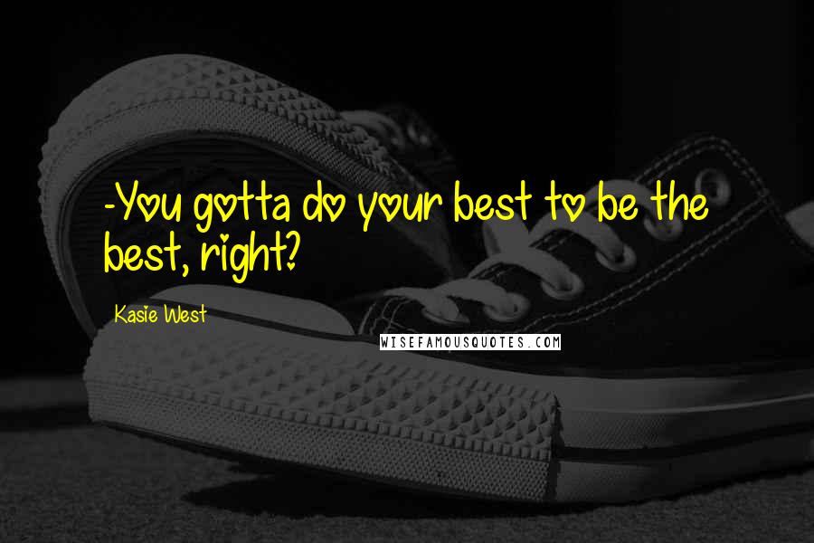 Kasie West Quotes: -You gotta do your best to be the best, right?