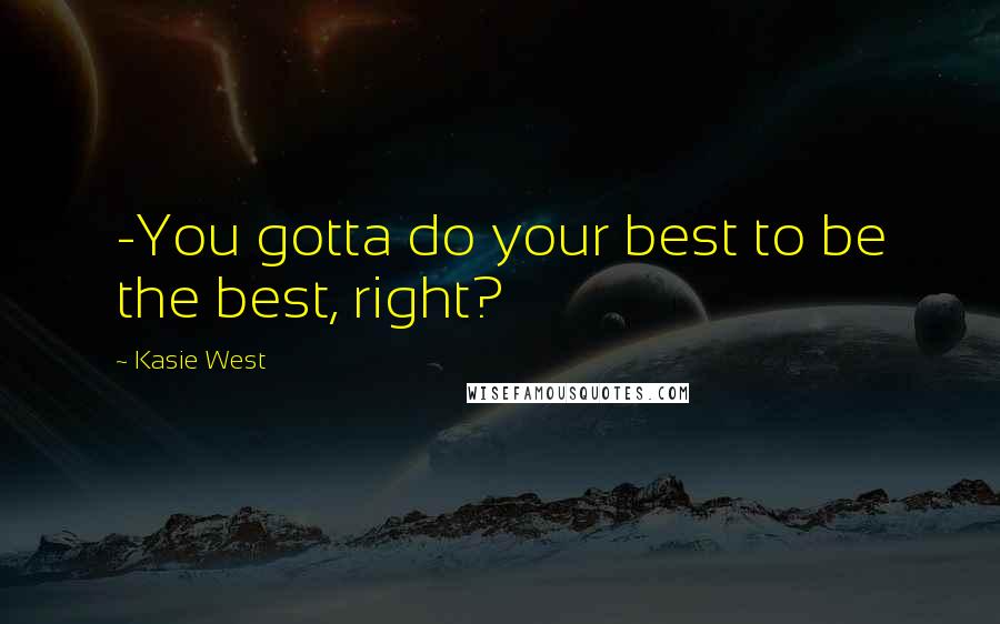 Kasie West Quotes: -You gotta do your best to be the best, right?