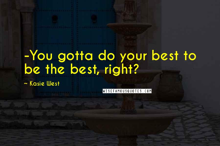 Kasie West Quotes: -You gotta do your best to be the best, right?