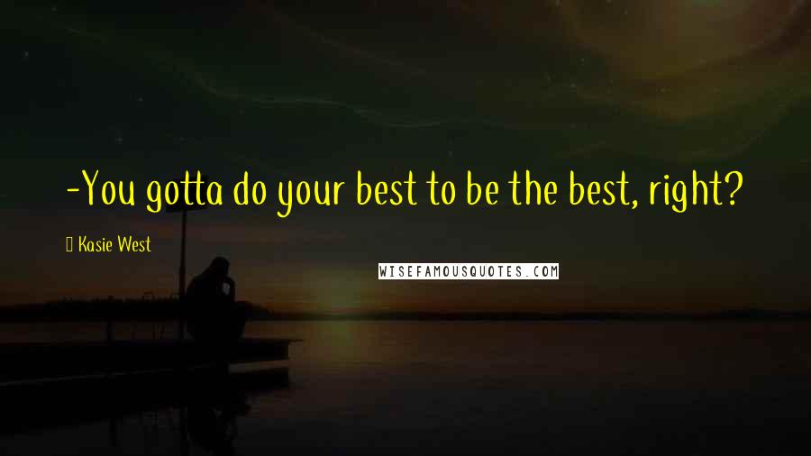 Kasie West Quotes: -You gotta do your best to be the best, right?