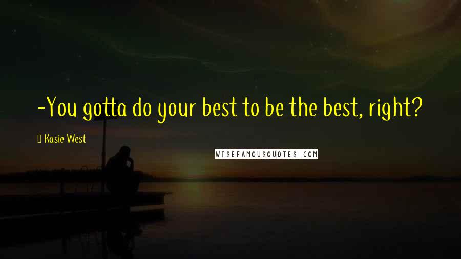 Kasie West Quotes: -You gotta do your best to be the best, right?