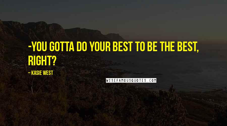 Kasie West Quotes: -You gotta do your best to be the best, right?