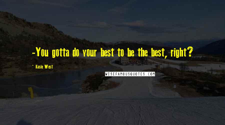 Kasie West Quotes: -You gotta do your best to be the best, right?