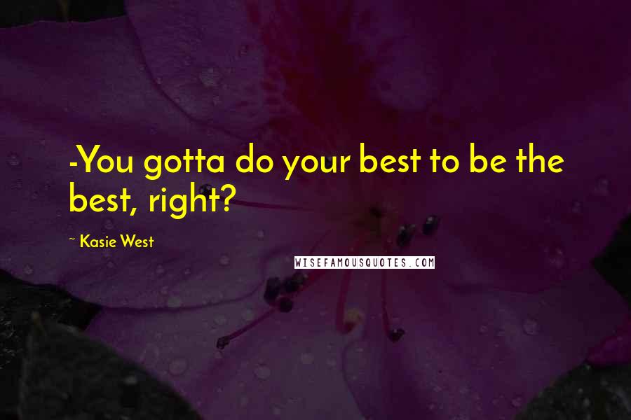 Kasie West Quotes: -You gotta do your best to be the best, right?