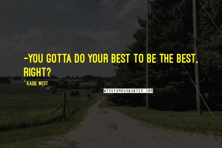 Kasie West Quotes: -You gotta do your best to be the best, right?