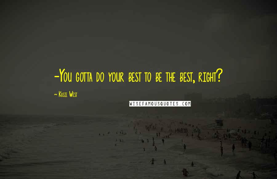 Kasie West Quotes: -You gotta do your best to be the best, right?