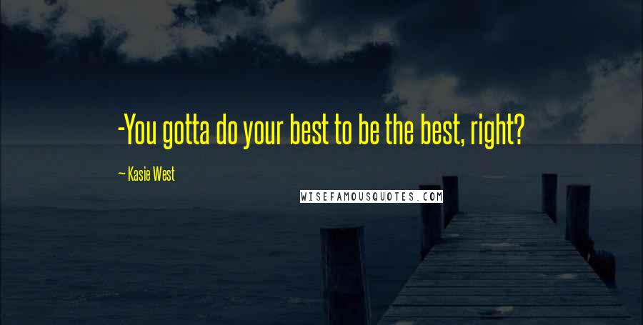 Kasie West Quotes: -You gotta do your best to be the best, right?