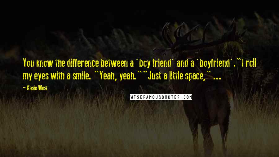 Kasie West Quotes: You know the difference between a 'boy friend' and a 'boyfriend'."I roll my eyes with a smile. "Yeah, yeah.""Just a little space," ...