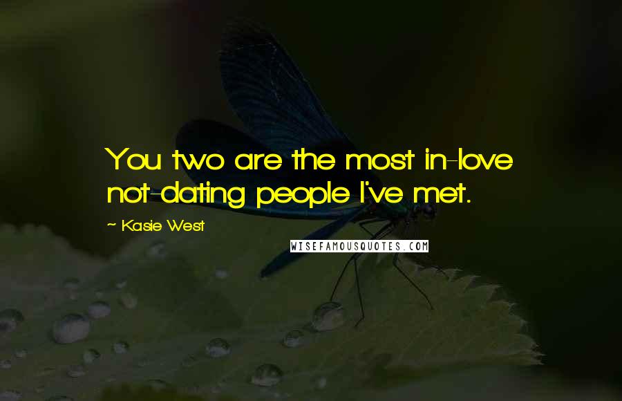 Kasie West Quotes: You two are the most in-love not-dating people I've met.
