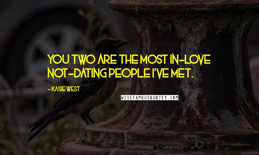 Kasie West Quotes: You two are the most in-love not-dating people I've met.