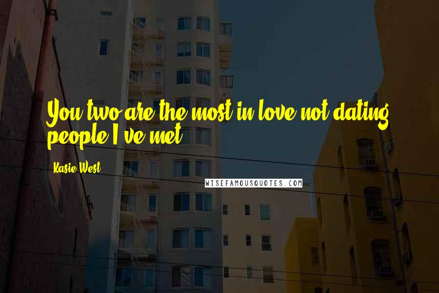 Kasie West Quotes: You two are the most in-love not-dating people I've met.