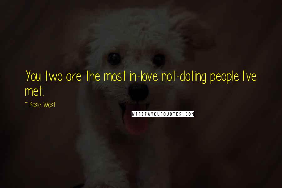 Kasie West Quotes: You two are the most in-love not-dating people I've met.