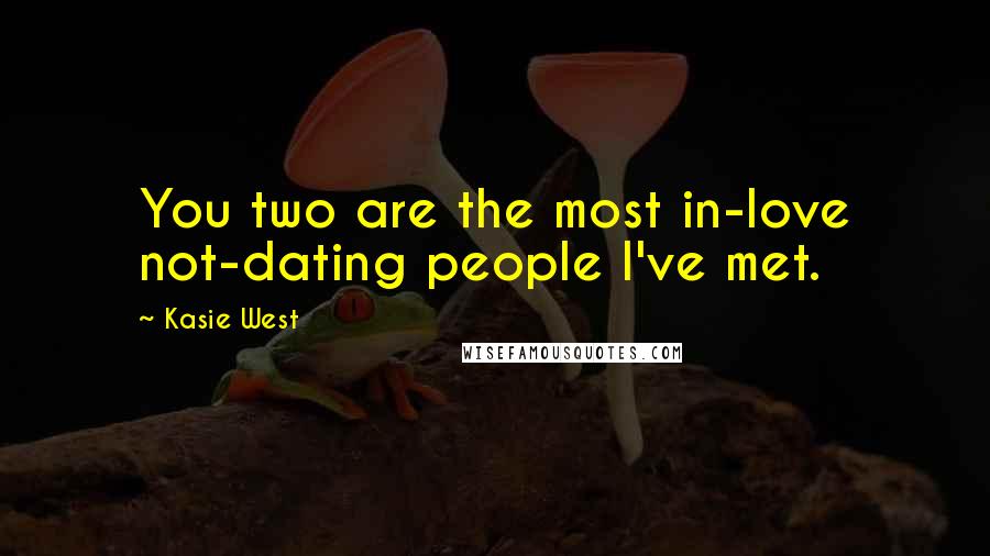 Kasie West Quotes: You two are the most in-love not-dating people I've met.