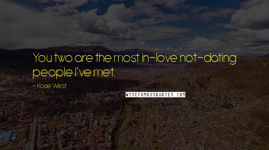 Kasie West Quotes: You two are the most in-love not-dating people I've met.