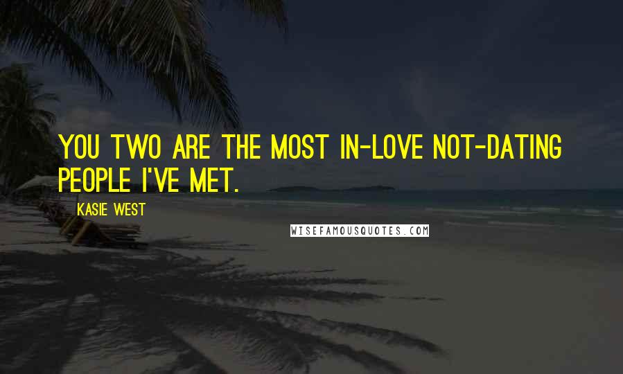 Kasie West Quotes: You two are the most in-love not-dating people I've met.