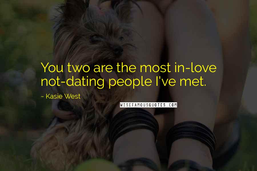 Kasie West Quotes: You two are the most in-love not-dating people I've met.
