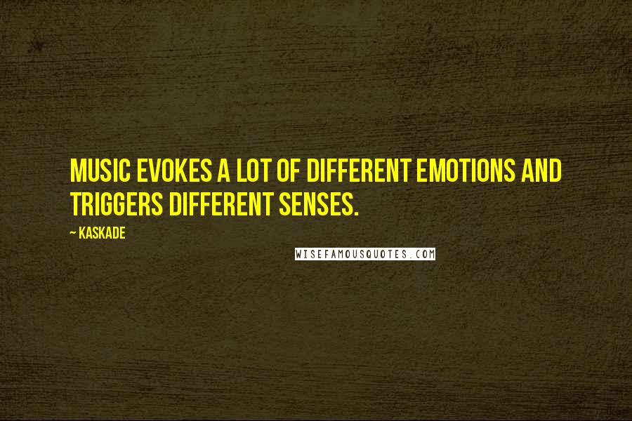 Kaskade Quotes: Music evokes a lot of different emotions and triggers different senses.