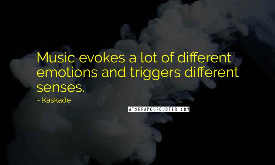 Kaskade Quotes: Music evokes a lot of different emotions and triggers different senses.