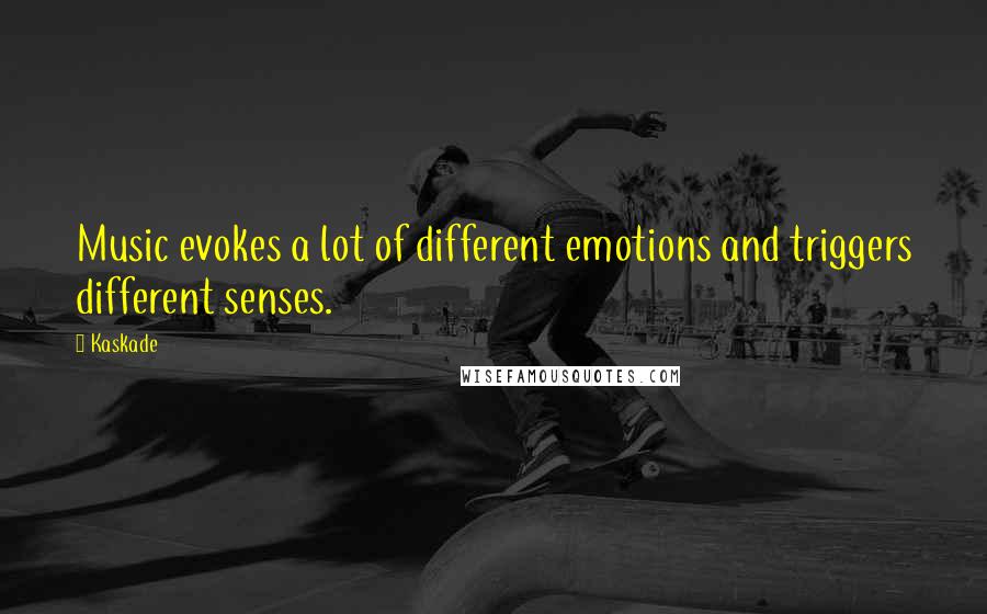 Kaskade Quotes: Music evokes a lot of different emotions and triggers different senses.