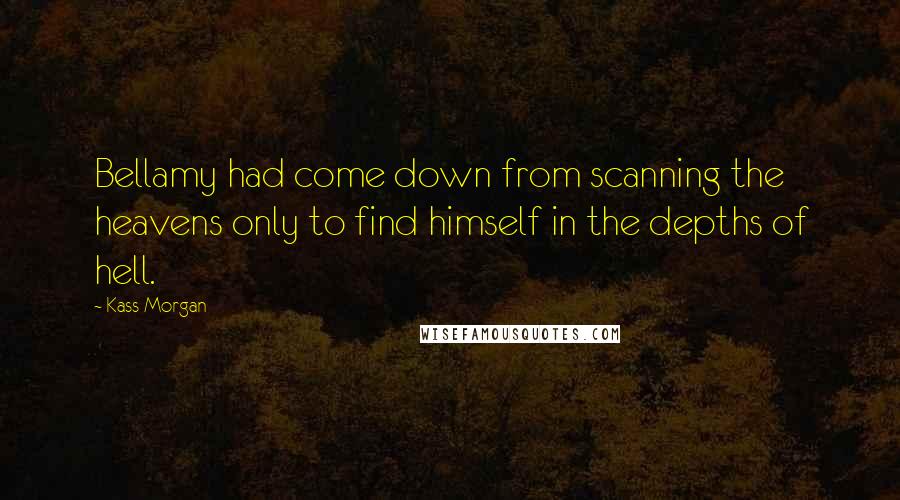 Kass Morgan Quotes: Bellamy had come down from scanning the heavens only to find himself in the depths of hell.