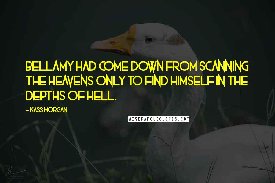 Kass Morgan Quotes: Bellamy had come down from scanning the heavens only to find himself in the depths of hell.