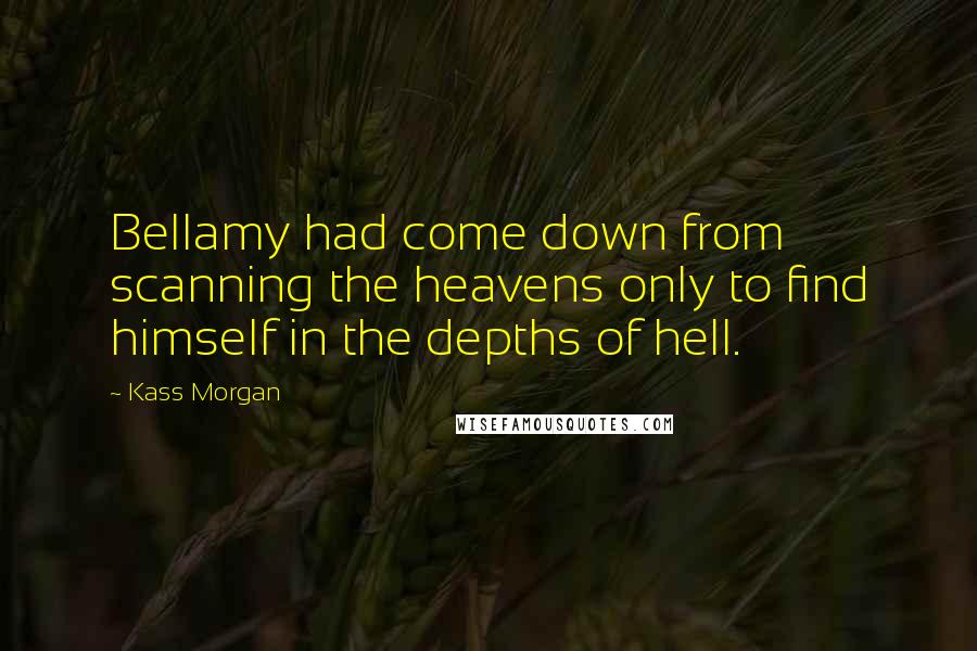 Kass Morgan Quotes: Bellamy had come down from scanning the heavens only to find himself in the depths of hell.