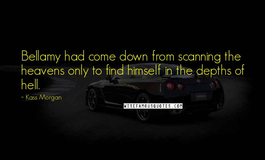 Kass Morgan Quotes: Bellamy had come down from scanning the heavens only to find himself in the depths of hell.