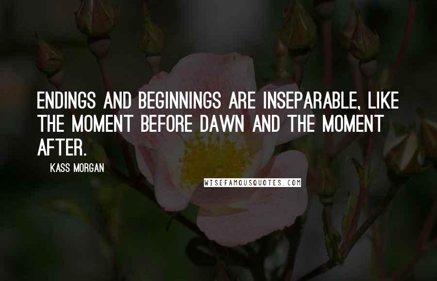 Kass Morgan Quotes: Endings and beginnings are inseparable, like the moment before dawn and the moment after.