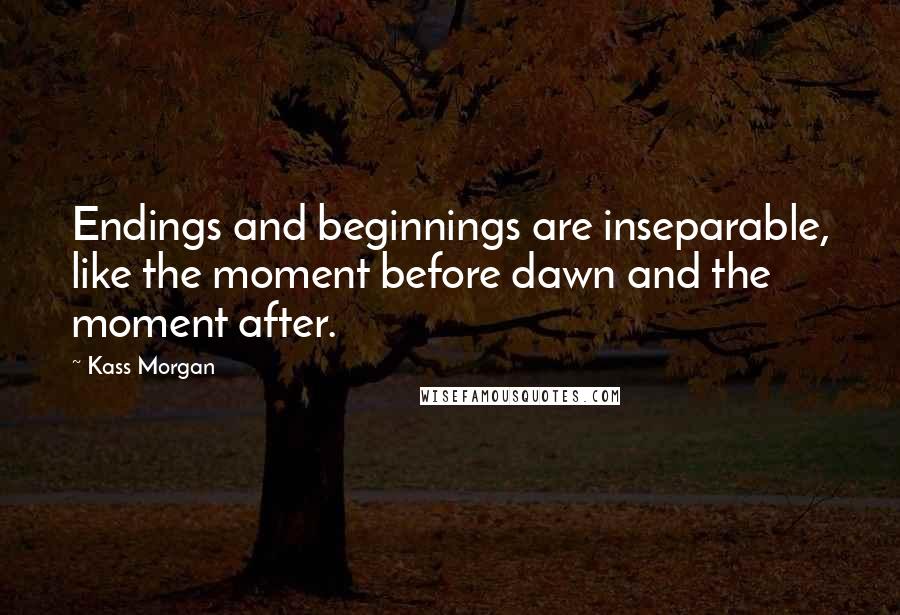Kass Morgan Quotes: Endings and beginnings are inseparable, like the moment before dawn and the moment after.