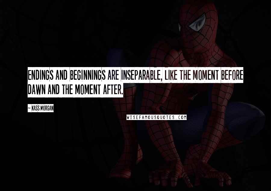 Kass Morgan Quotes: Endings and beginnings are inseparable, like the moment before dawn and the moment after.