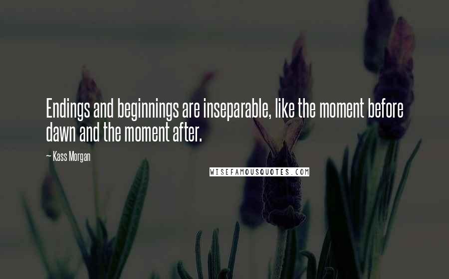 Kass Morgan Quotes: Endings and beginnings are inseparable, like the moment before dawn and the moment after.