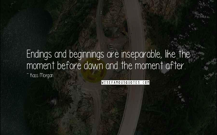 Kass Morgan Quotes: Endings and beginnings are inseparable, like the moment before dawn and the moment after.