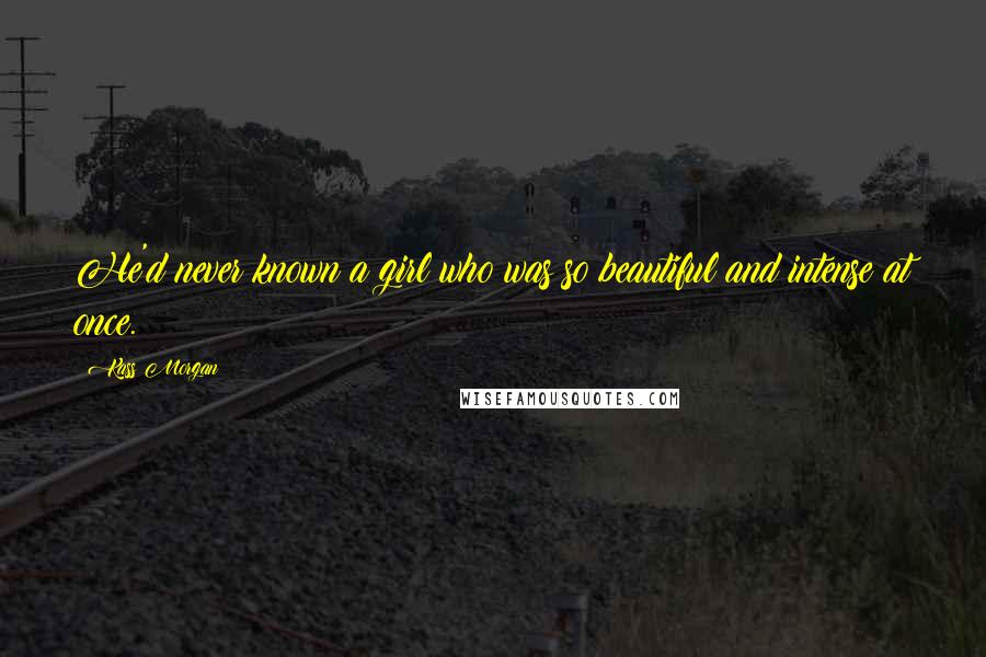 Kass Morgan Quotes: He'd never known a girl who was so beautiful and intense at once.
