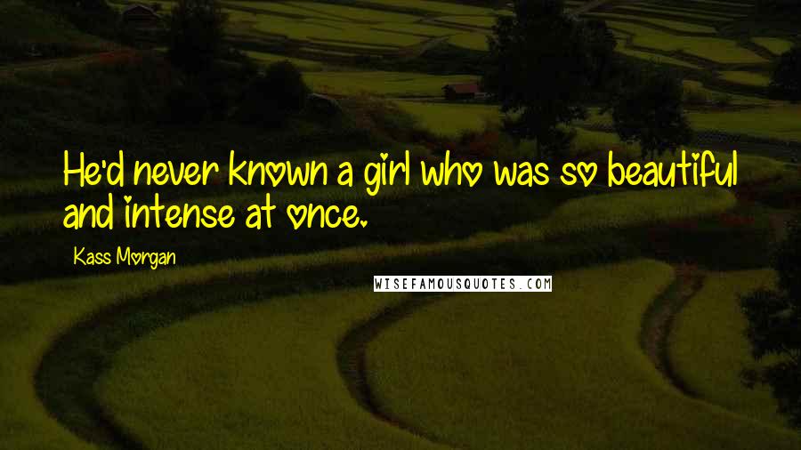 Kass Morgan Quotes: He'd never known a girl who was so beautiful and intense at once.