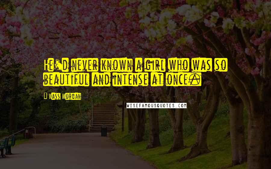 Kass Morgan Quotes: He'd never known a girl who was so beautiful and intense at once.