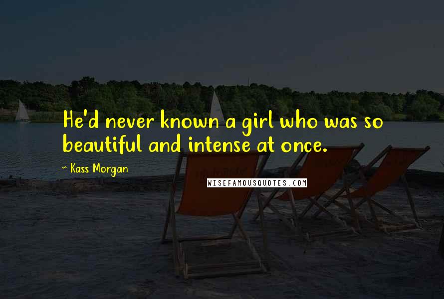 Kass Morgan Quotes: He'd never known a girl who was so beautiful and intense at once.