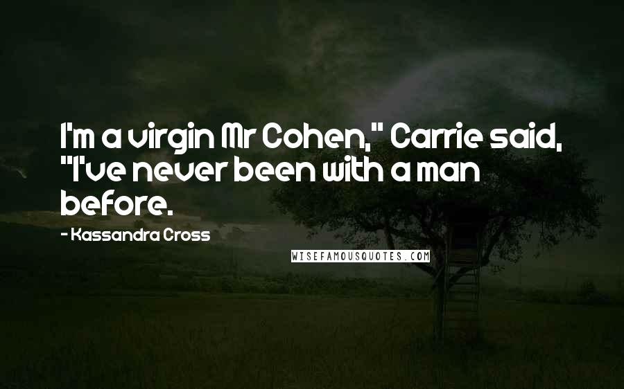 Kassandra Cross Quotes: I'm a virgin Mr Cohen," Carrie said, "I've never been with a man before.